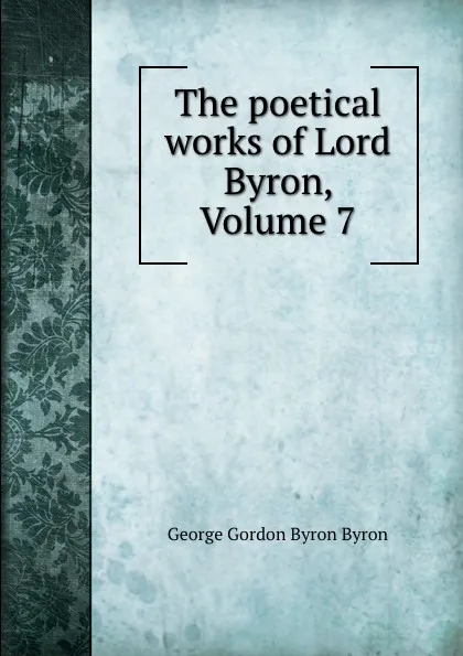 Обложка книги The poetical works of Lord Byron, Volume 7, George Gordon Byron