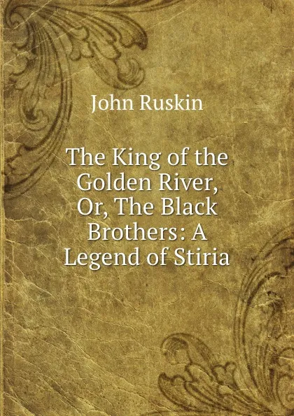 Обложка книги The King of the Golden River, Or, The Black Brothers: A Legend of Stiria, Рескин