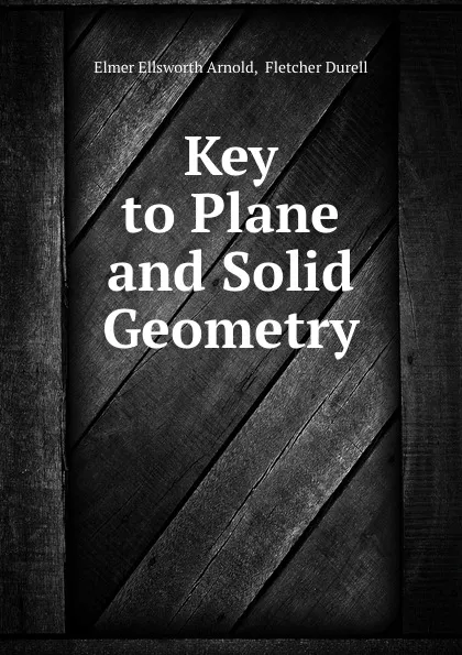 Обложка книги Key to Plane and Solid Geometry, Elmer Ellsworth Arnold