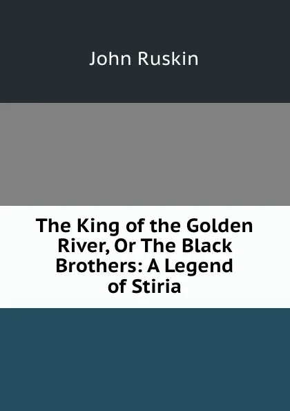 Обложка книги The King of the Golden River, Or The Black Brothers: A Legend of Stiria, Рескин