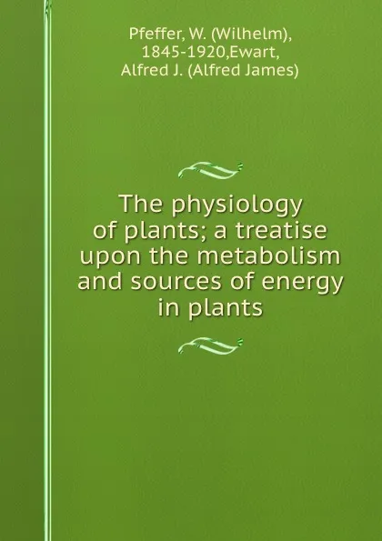 Обложка книги The physiology of plants; a treatise upon the metabolism and sources of energy in plants, Wilhelm Pfeffer