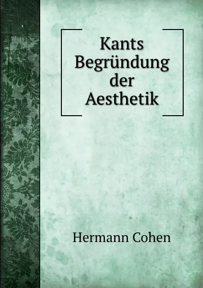 Обложка книги Kants Begrundung der Aesthetik, Hermann Cohen