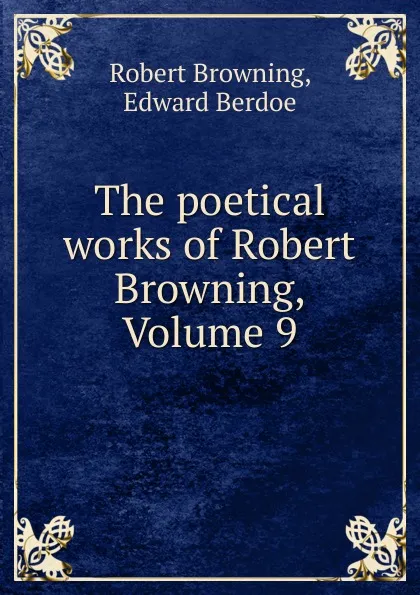 Обложка книги The poetical works of Robert Browning, Volume 9, Robert Browning