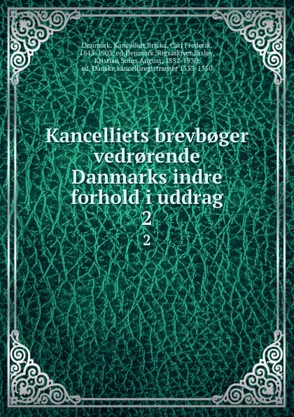 Обложка книги Kancelliets brevb.ger vedr.rende Danmarks indre forhold i uddrag. 2, Denmark. Kancelliet