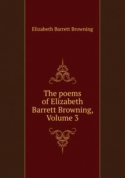 Обложка книги The poems of Elizabeth Barrett Browning, Volume 3, Browning Elizabeth Barrett