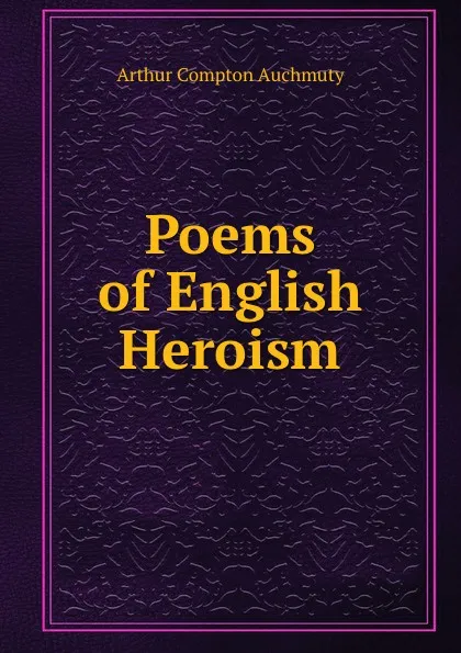 Обложка книги Poems of English Heroism, Arthur Compton Auchmuty