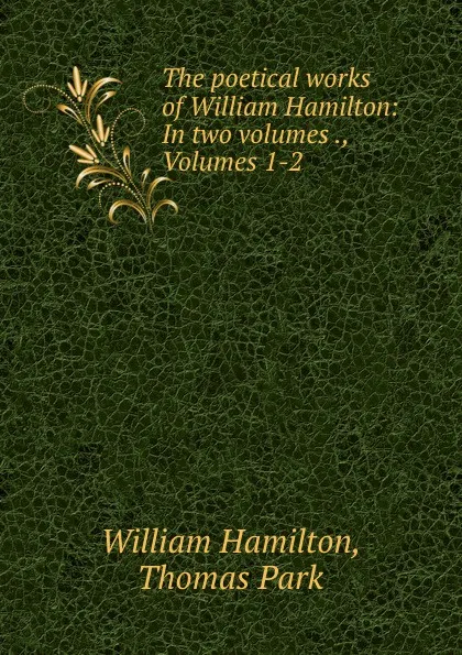 Обложка книги The poetical works of William Hamilton: In two volumes ., Volumes 1-2, William Hamilton