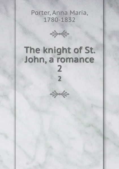 Обложка книги The knight of St. John, a romance. 2, Anna Maria Porter