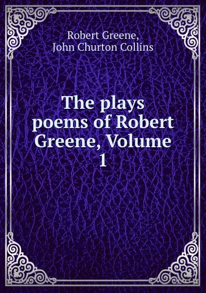 Обложка книги The plays . poems of Robert Greene, Volume 1, Robert Greene