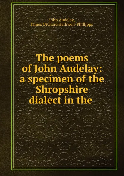 Обложка книги The poems of John Audelay: a specimen of the Shropshire dialect in the ., John Audelay