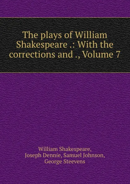 Обложка книги The plays of William Shakespeare .: With the corrections and ., Volume 7, William Shakespeare