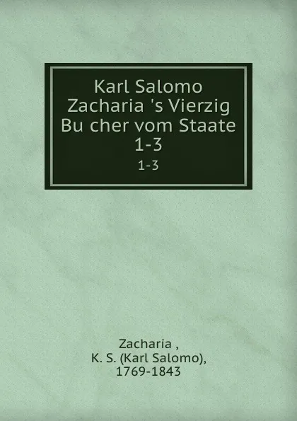 Обложка книги Karl Salomo Zacharia.s Vierzig Bucher vom Staate. 1-3, Karl Salomo Zachariä