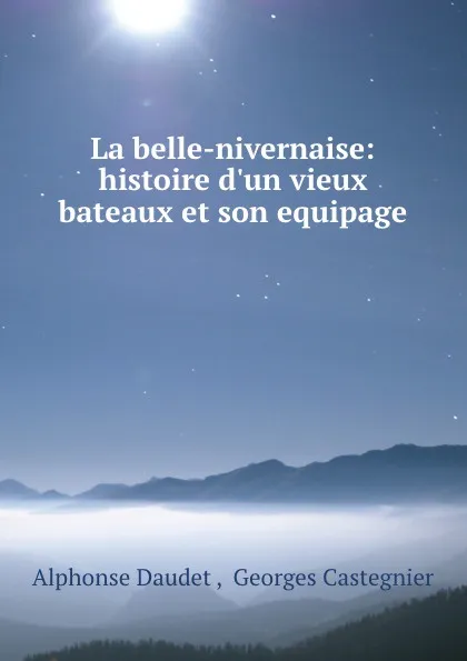 Обложка книги La belle-nivernaise: histoire d.un vieux bateaux et son equipage, Alphonse Daudet