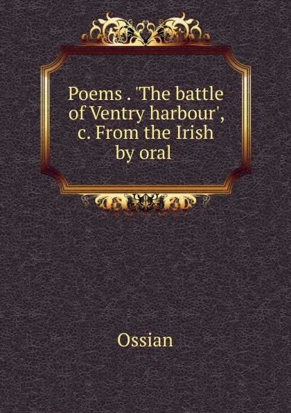 Обложка книги Poems . .The battle of Ventry harbour., .c. From the Irish by oral ., Ossian