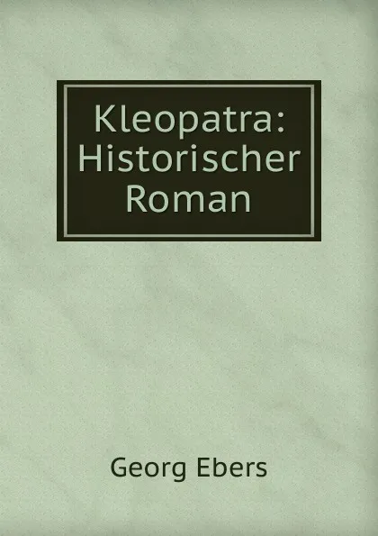 Обложка книги Kleopatra: Historischer Roman, Georg Ebers