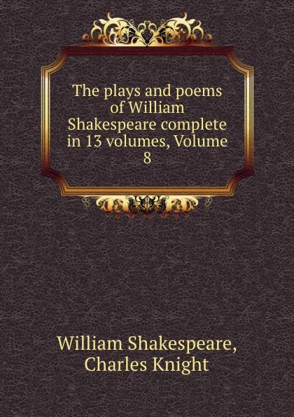 Обложка книги The plays and poems of William Shakespeare complete in 13 volumes, Volume 8, William Shakespeare