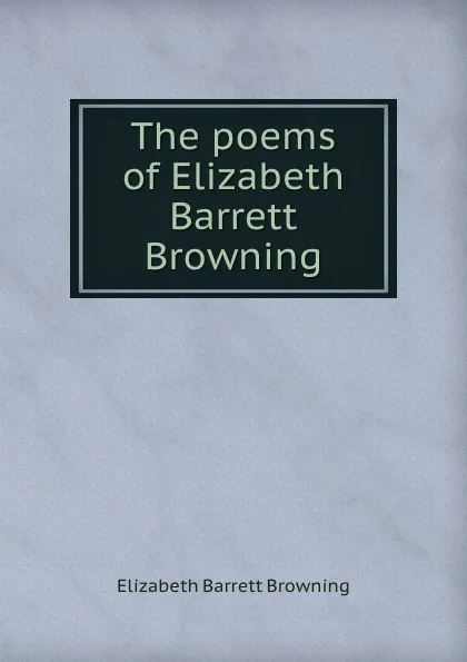 Обложка книги The poems of Elizabeth Barrett Browning, Browning Elizabeth Barrett