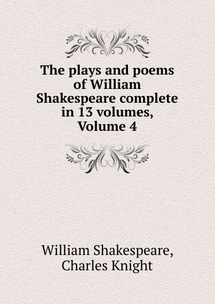 Обложка книги The plays and poems of William Shakespeare complete in 13 volumes, Volume 4, William Shakespeare