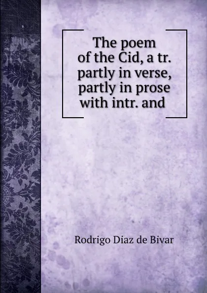 Обложка книги The poem of the Cid, a tr. partly in verse, partly in prose with intr. and ., Rodrigo Diaz de Bivar