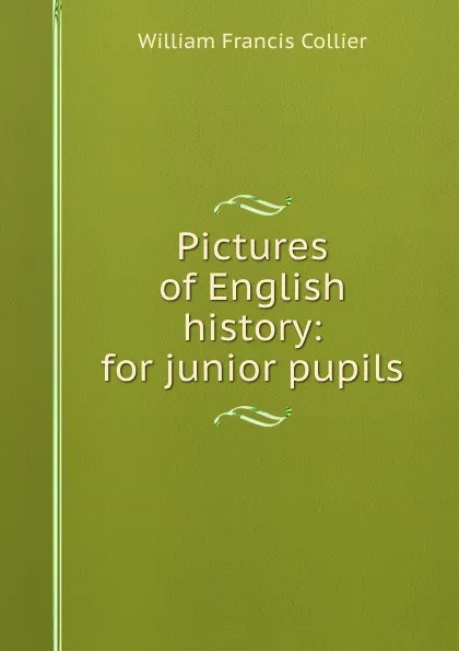 Обложка книги Pictures of English history: for junior pupils, William Francis Collier