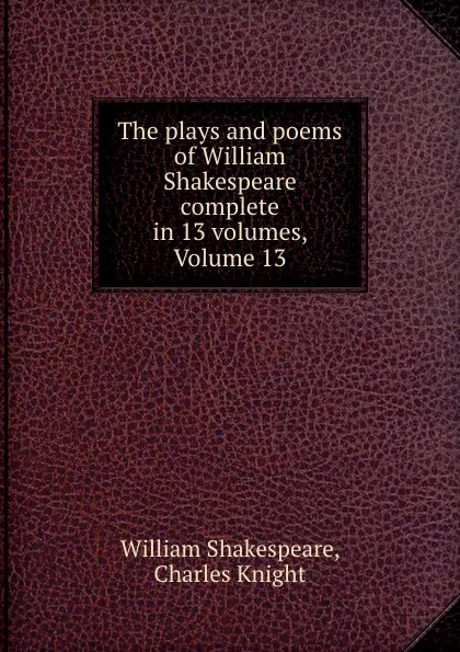 Обложка книги The plays and poems of William Shakespeare complete in 13 volumes, Volume 13, William Shakespeare