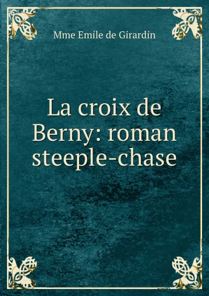 Обложка книги La croix de Berny: roman steeple-chase., Emile de Girardin