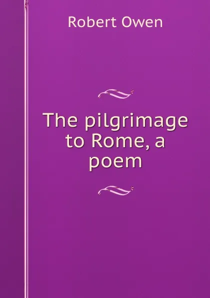Обложка книги The pilgrimage to Rome, a poem, Robert Owen