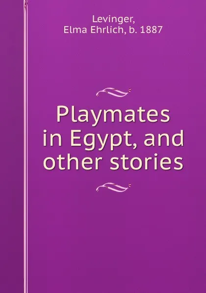 Обложка книги Playmates in Egypt, and other stories, Elma Ehrlich Levinger