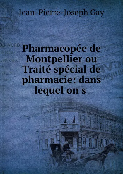 Обложка книги Pharmacopee de Montpellier ou Traite special de pharmacie: dans lequel on s ., Jean-Pierre-Joseph Gay