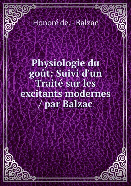 Обложка книги Physiologie du gout: Suivi d.un Traite sur les excitants modernes / par Balzac, Honoré de Balzac