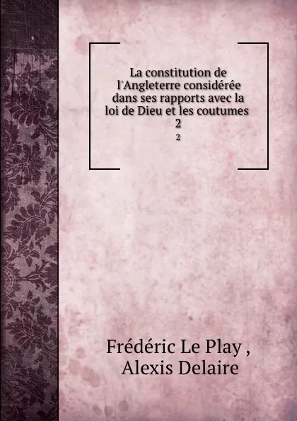 Обложка книги La constitution de l.Angleterre consideree dans ses rapports avec la loi de Dieu et les coutumes . 2, Frédéric le Play