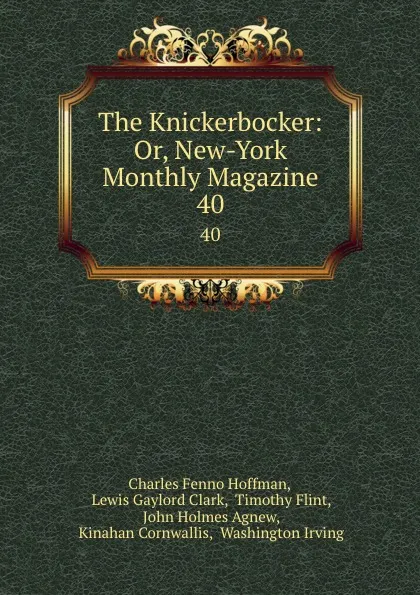 Обложка книги The Knickerbocker: Or, New-York Monthly Magazine. 40, Charles Fenno Hoffman