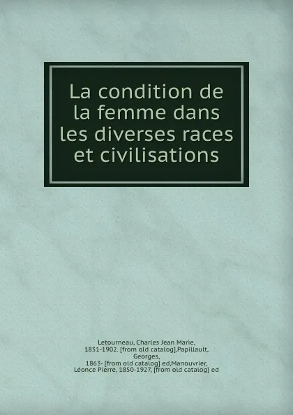 Обложка книги La condition de la femme dans les diverses races et civilisations, Charles Jean Marie Letourneau