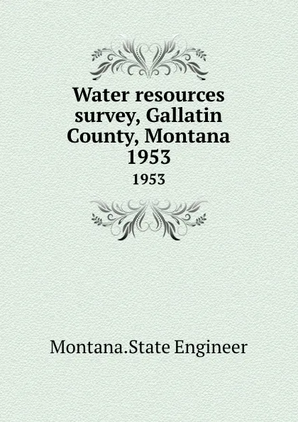 Обложка книги Water resources survey, Gallatin County, Montana. 1953, Montana. State Engineer