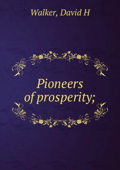 Обложка книги Pioneers of prosperity;, David H. Walker