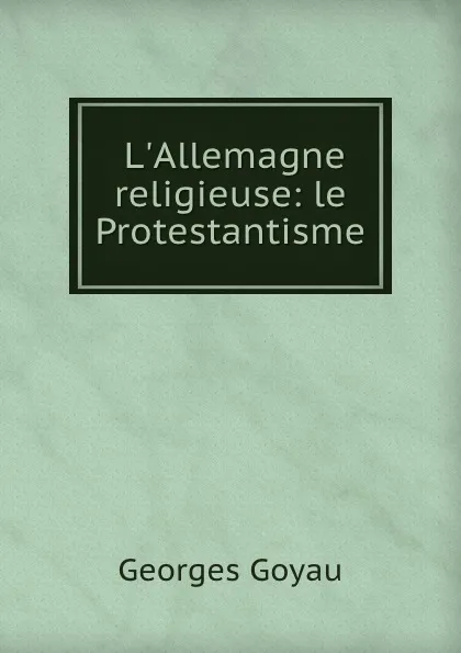Обложка книги L.Allemagne religieuse: le Protestantisme, Georges Goyau