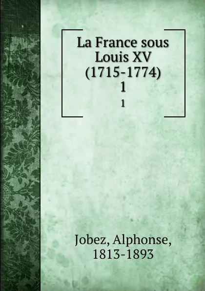 Обложка книги La France sous Louis XV (1715-1774). 1, Alphonse Jobez