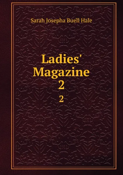 Обложка книги Ladies. Magazine. 2, Sarah Josepha Buell Hale