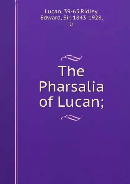 Обложка книги The Pharsalia of Lucan;, Edward Ridley