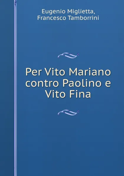 Обложка книги Per Vito Mariano contro Paolino e Vito Fina, Eugenio Miglietta