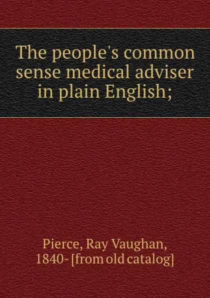 Обложка книги The people.s common sense medical adviser in plain English;, Ray Vaughan Pierce