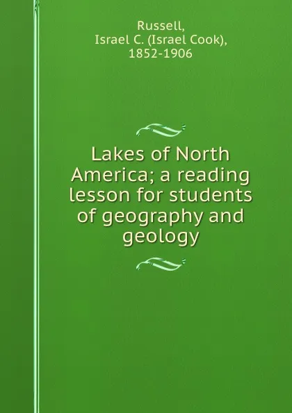 Обложка книги Lakes of North America; a reading lesson for students of geography and geology, Israel Cook Russell