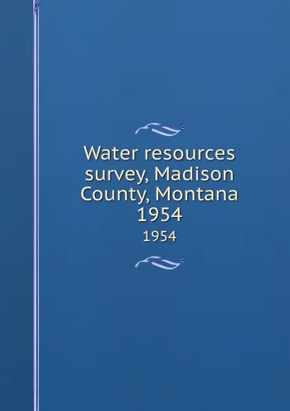 Обложка книги Water resources survey, Madison County, Montana. 1954, Montana. State Engineer