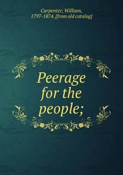 Обложка книги Peerage for the people;, William Carpenter