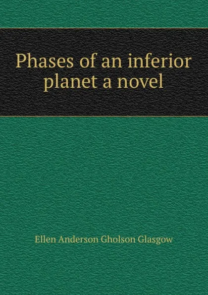 Обложка книги Phases of an inferior planet a novel, Glasgow Ellen Anderson