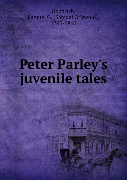 Обложка книги Peter Parley.s juvenile tales, Samuel Griswold Goodrich