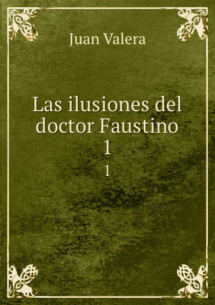 Обложка книги Las ilusiones del doctor Faustino. 1, Juan Valera