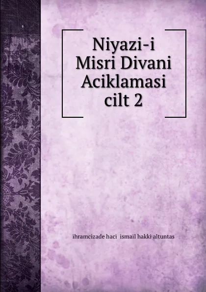 Обложка книги Niyazi-i Misri Divani Aciklamasi cilt 2, ihramcizade haci ismail hakki altuntas