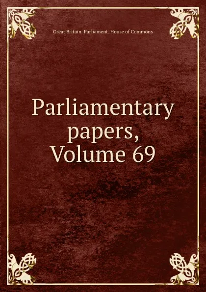 Обложка книги Parliamentary papers, Volume 69, Great Britain. Parliament. House of Commons