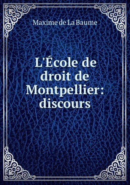 Обложка книги L.Ecole de droit de Montpellier: discours, Maxime de La Baume